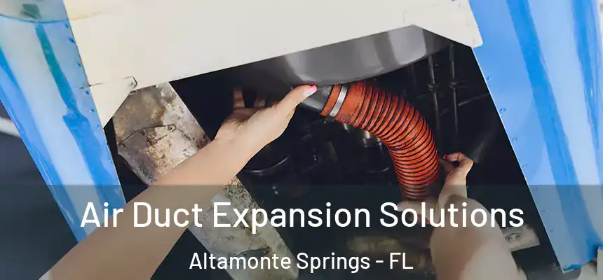 Air Duct Expansion Solutions Altamonte Springs - FL