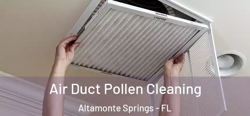 Air Duct Pollen Cleaning Altamonte Springs - FL