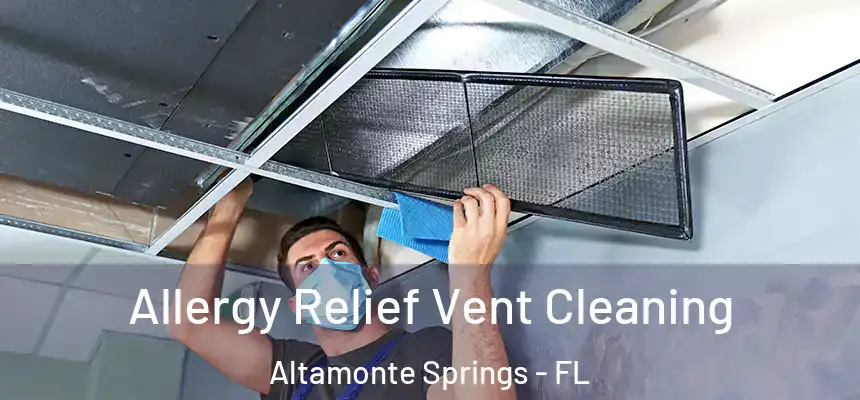Allergy Relief Vent Cleaning Altamonte Springs - FL
