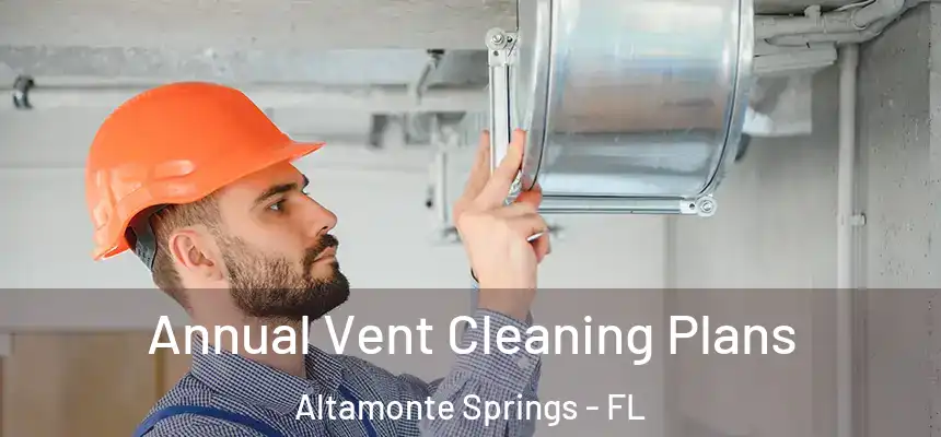 Annual Vent Cleaning Plans Altamonte Springs - FL