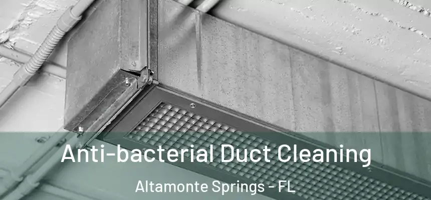 Anti-bacterial Duct Cleaning Altamonte Springs - FL