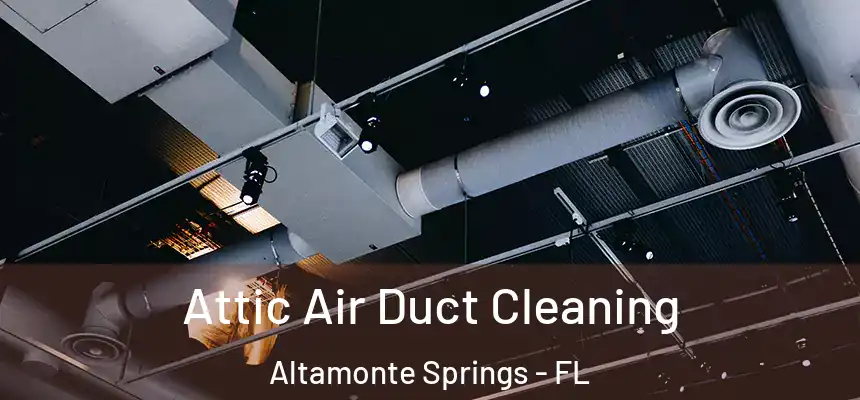 Attic Air Duct Cleaning Altamonte Springs - FL