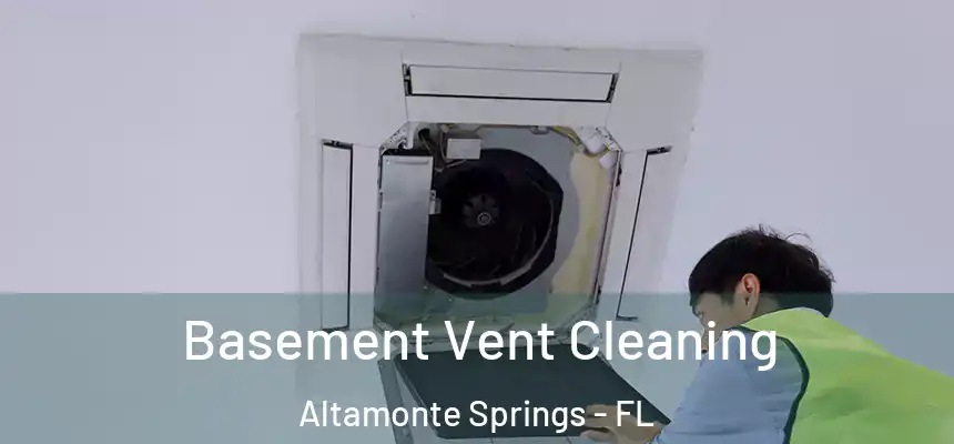 Basement Vent Cleaning Altamonte Springs - FL