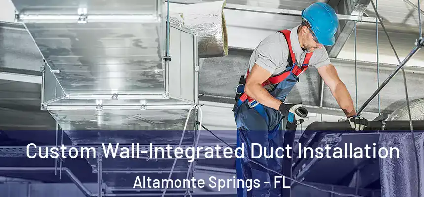 Custom Wall-Integrated Duct Installation Altamonte Springs - FL