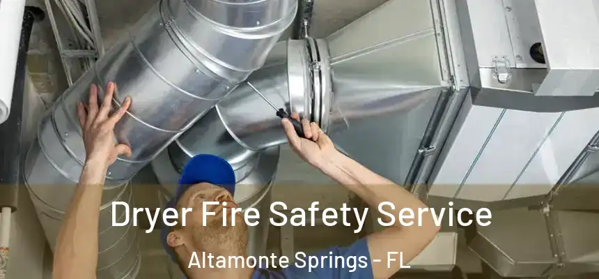 Dryer Fire Safety Service Altamonte Springs - FL