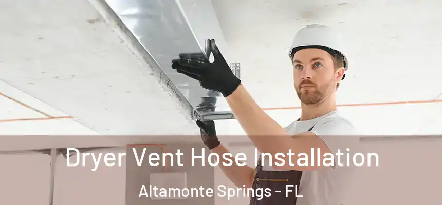 Dryer Vent Hose Installation Altamonte Springs - FL
