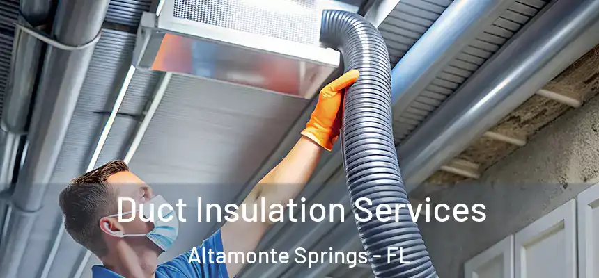Duct Insulation Services Altamonte Springs - FL