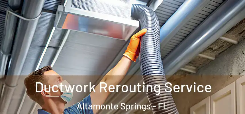 Ductwork Rerouting Service Altamonte Springs - FL