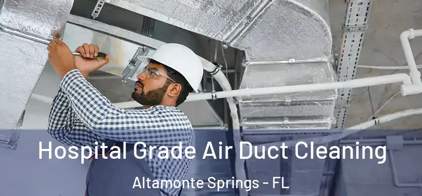 Hospital Grade Air Duct Cleaning Altamonte Springs - FL