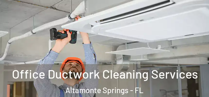 Office Ductwork Cleaning Services Altamonte Springs - FL