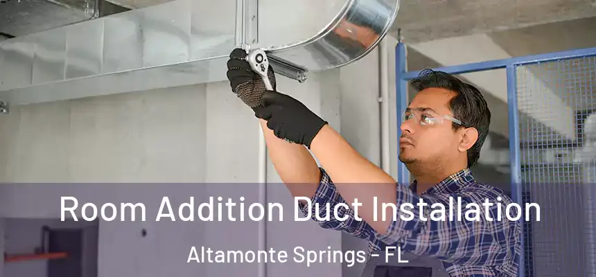 Room Addition Duct Installation Altamonte Springs - FL