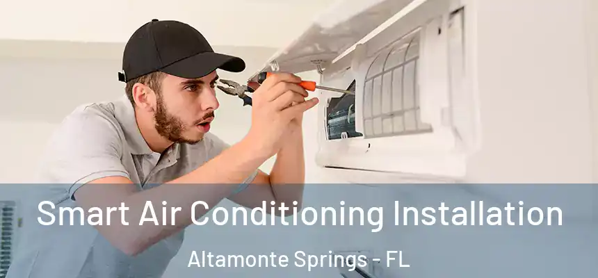 Smart Air Conditioning Installation Altamonte Springs - FL