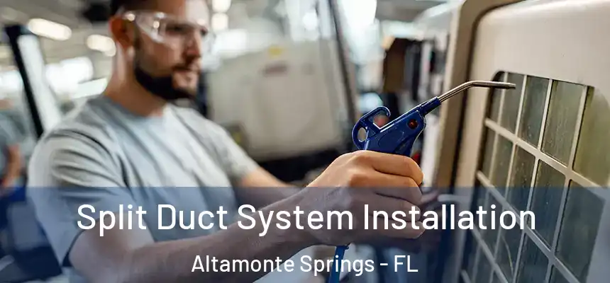 Split Duct System Installation Altamonte Springs - FL