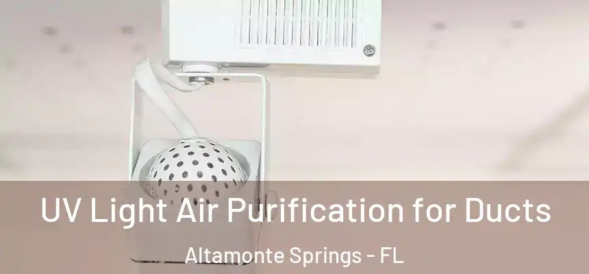 UV Light Air Purification for Ducts Altamonte Springs - FL