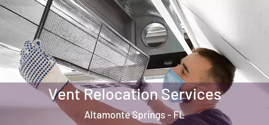 Vent Relocation Services Altamonte Springs - FL
