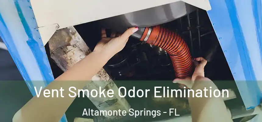Vent Smoke Odor Elimination Altamonte Springs - FL