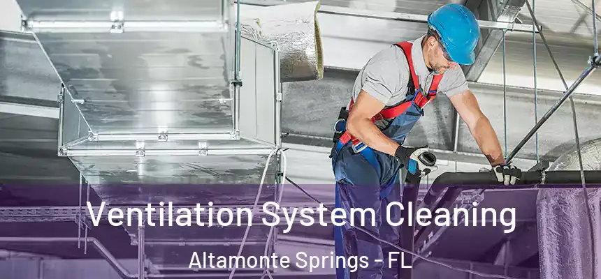 Ventilation System Cleaning Altamonte Springs - FL